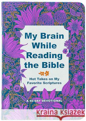 My Brain While Reading the Bible: Hot Takes on My Favorite Scriptures Hillary Phillips 9781424569595