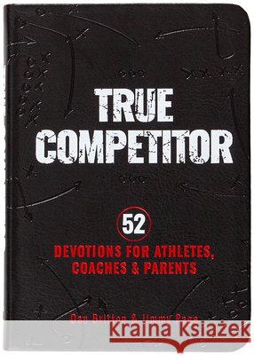 True Competitor: 52 Devotions for Athletes, Coaches, and Parents Dan Britton Jimmy Page 9781424569687 Broadstreet Publishing