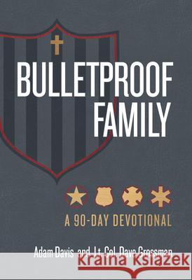 Bulletproof Family: A 90-Day Devotional Adam Davis Lt Col Dave Grossman 9781424570553 Broadstreet Publishing
