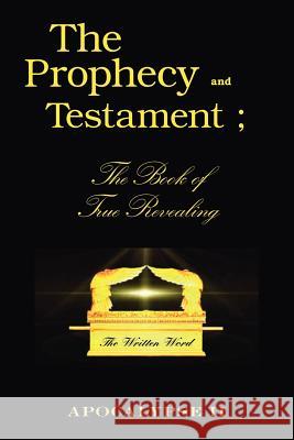 The Prophecy and Testament: The Book of True Revealing Vincent, Robert L., Jr. 9781425100209 Trafford Publishing