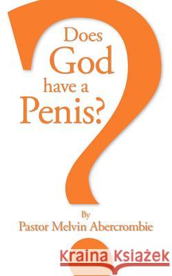 Does God Have a Penis? Melvin Abercrombie 9781425101152