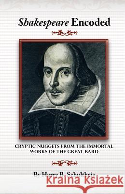 Shakespeare Encoded: Cryptic Nuggets from the Immortal Works of the Great Bard Schultheis, Harry B. 9781425101169 Trafford Publishing