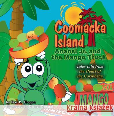 Coomacka Island: Anansi Jr and the Mango Truck Don P. Hooper Darnel Degand Darnel Degand 9781425101435 Trafford Publishing