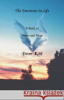 The Emotions in Life: A Book of Poems and Verse Peter Kohl 9781425101633