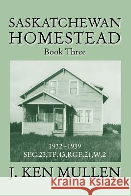 Saskatchewan Homestead: Bk. 3 J. Ken Mullen 9781425102128 Trafford Publishing