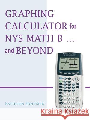 Graphing Calculator for Nys Math B... and Beyond Noftsier, Kathleen 9781425102166 Trafford Publishing