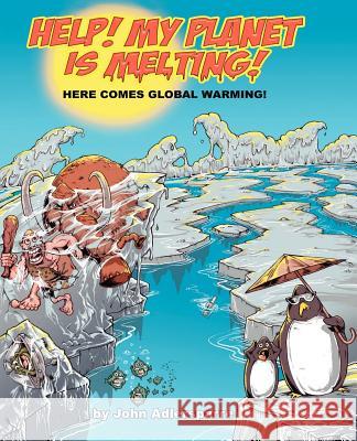 Help! My Planet Is Melting!: Here Comes Global Warming! Adlersparre, John 9781425103644 Trafford Publishing