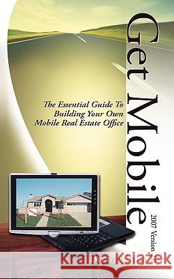 Get Mobile: The Essential Guide to Building Your Own Mobile Real Estate Office Cross, Brian 9781425103835