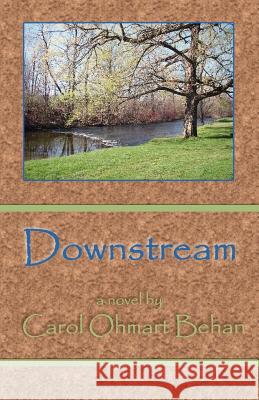 Downstream Carol Ohmart Behan 9781425104054 Trafford Publishing