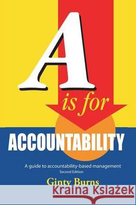 A is for Accountability: A Guide to Accountability-Based Management Burns, Ginty 9781425104085 Trafford Publishing