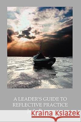 A Leader's Guide to Reflective Practice Judy Brown 9781425104450