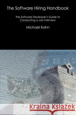 The Software Hiring Handbook: The Software Developer's Guide to Conducting a Job Interview Kahn, Michael 9781425104603