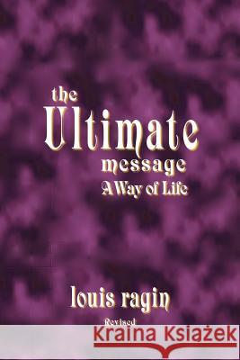 The Ultimate Message: A Way of Life Ragin, Louis 9781425104665 Trafford Publishing