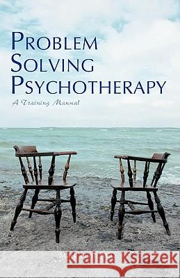 Problem Solving Psychotherapy: A Training Manual Leith M. D., Mark 9781425104849 Trafford Publishing