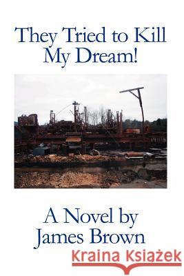 They Tried to Kill My Dream! Brown, James 9781425104993