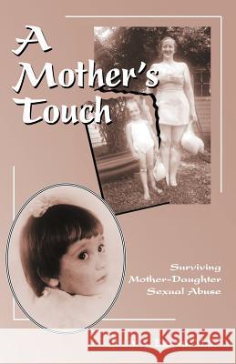 A Mother's Touch: Surviving Mother-daughter Sexual Abuse Julie A. Brand 9781425105648 Trafford Publishing