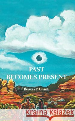 Past Becomes Present Rebecca T. Urrutia 9781425105785 Trafford Publishing