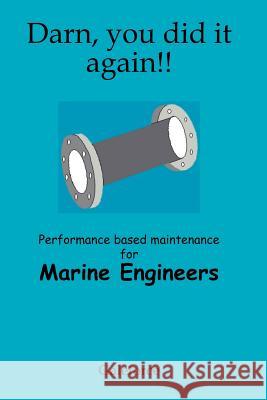 Darn, You Did It Again!: Performance Based Maintenance for Marine Engineers Galeforce 9781425105839 Trafford Publishing