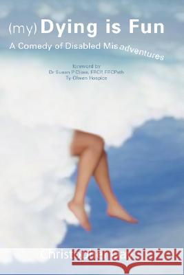 (My) Dying Is Fun: A Comedy of Disabled Misadventures Day, Christopher 9781425106225