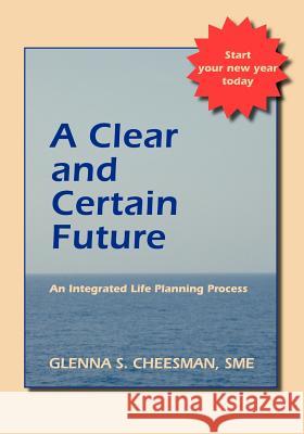 A Clear and Certain Future: An Integrated Life Planning Process Cheesman, Glenna S. 9781425106812 Trafford Publishing