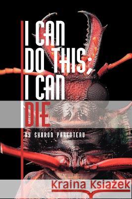 I Can Do This; I Can Die Parenteau, Sharon 9781425107048 Trafford Publishing