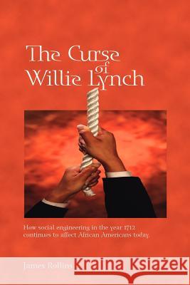 The Curse of Willie Lynch: How Social Engineering Iin the Year 1712 Continues to Affect African Americans Today Rollins, James 9781425108359 Trafford Publishing
