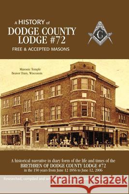 A History of Dodge County Lodge #72: Free & Accepted Masons Larson, Richard L. 9781425109257 Trafford Publishing