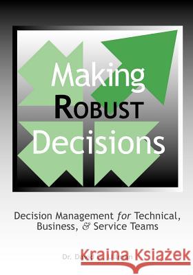 Making Robust Decisions: Decision Management for Technical, Business and Service Teams David G. Ullman 9781425109561 Trafford Publishing