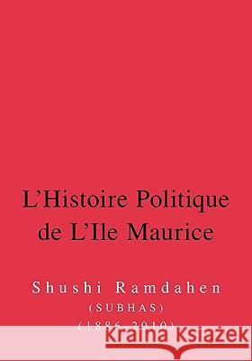 L'Histoire Politique de L'Ile Maurice: Six Decennies D'Histoire de La Democracie Subhas 9781425110062