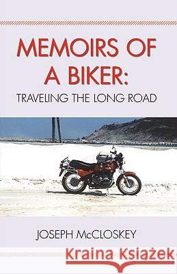 Memoirs of a Biker: Traveling the Long Road Joseph McCloskey, McCloskey 9781425110215 Trafford Publishing