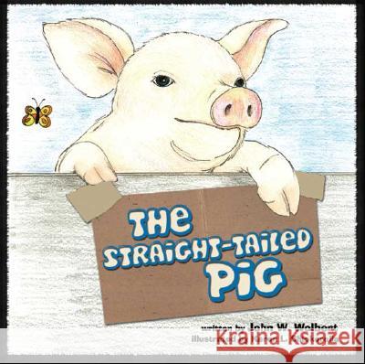 The Straight-Tailed Pig John W. Wolbert Karen L. Chickerella 9781425110284 Trafford Publishing