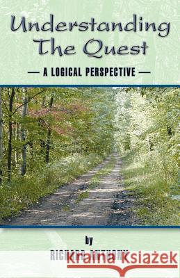 Understanding the Quest: A Logical Perspective Anthony, Richard 9781425110604