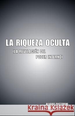 La Riqueza Oculta: (La Revelacion del Poder Interno) Pastorini, Alvaro 9781425110833