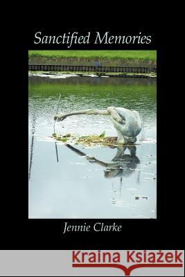 Sanctified Memories Jennie Clarke 9781425111793 Trafford Publishing