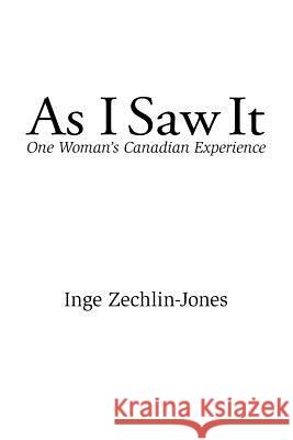 As I Saw It: One Woman's Canadian Experience Zechlin-Jones, Inge 9781425113483 Trafford Publishing