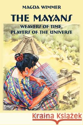 The Mayans: Weavers of Time, Players of the Universe Wimmer, Magda 9781425113780