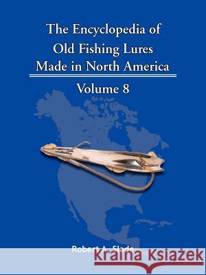 The Encyclopedia of Old Fishing Lures: Made in North America Slade, Robert A. 9781425115203 Trafford Publishing