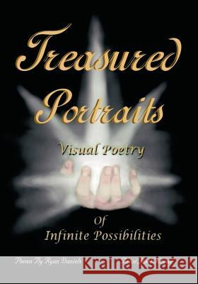 Treasured Portraits: Visual Poetry of Infinite Possibilities Ryan Daniels 9781425116194