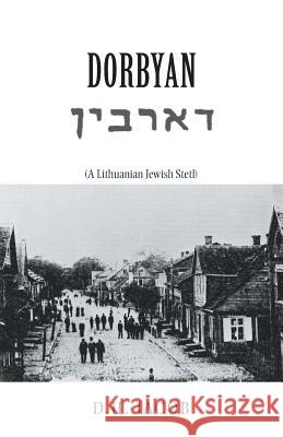 Dorbyan: (A Lithuanian Jewish Stetl) D H Jacob 9781425118006 Trafford Publishing