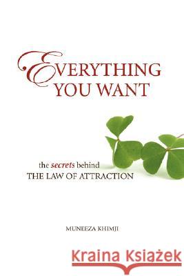 Everything You Want: The Secrets Behind the Law of Attraction Khimji, Muneeza 9781425118020 Trafford Publishing