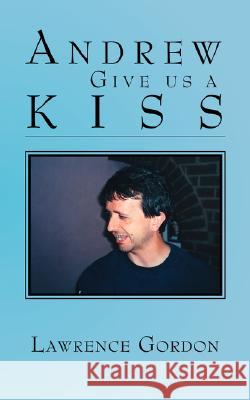 Andrew Give Us a Kiss Lawrence Gordon 9781425118150