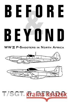 Before & Beyond: WW II P-Shooters in North Africa Derado, R. 9781425118280 Trafford Publishing