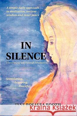 In Silence: Discovering Self Through Meditation Booth, Jane Rosalea 9781425120047 Trafford Publishing