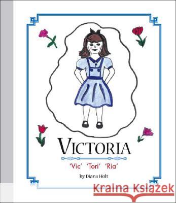 Victoria: Vic Tori Ria Diana Holt, Josey Wawasniak 9781425120085 Trafford Publishing