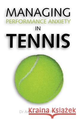 Managing Performance Anxiety in Tennis Andrew David Peden 9781425120801 Trafford Publishing