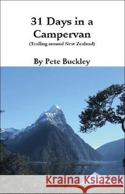 31 Days in a Campervan: Trolling Around New Zealand Buckley, Pete 9781425121839