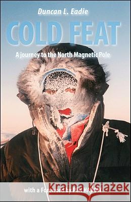 Cold Feat: A Journey to the North Magnetic Pole Duncan L. Eadie, Pen Hadow 9781425122157