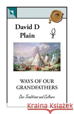 Ways of Our Grandfathers: Our Traditions and Culture Plain, David D. 9781425122768 Trafford Publishing
