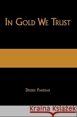 In Gold We Trust: The True Story of the Papalia Twins and Their Battle for Truth and Justice Panesar, Deedee 9781425122898 Trafford Publishing