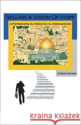 Selling a Vision of Hope: A Refreshing Alternative to Armageddon Nissim Dahan 9781425122997